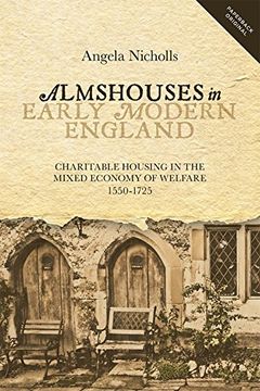 portada Almshouses in Early Modern England: Charitable Housing in the Mixed Economy of Welfare, 1550-1725 (8) (People, Markets, Goods: Economies and Societies in History) (in English)