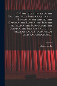 portada A Complete History of the English Stage. Introduced by a ... Review of the Asiatic, the Grecian, the Roman, the Spanish, the Italian, the Portuguese, (en Inglés)