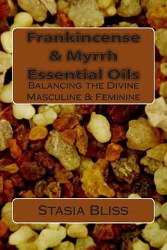 portada Frankincense & Myrrh Essential Oils: Balancing the Divine Masculine & Feminine (en Inglés)