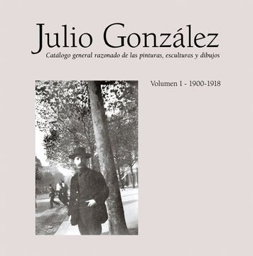portada Julio González: Complete Works Volume I: 1900-1912, Catalogue Raisonné (en Inglés)