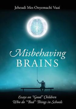 portada Misbehaving Brains: Essays on "Good" Children Who do "Bad" Things in Schools (en Inglés)