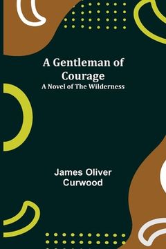 portada A Gentleman of Courage: A Novel of the Wilderness (en Inglés)