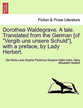 portada dorothea waldegrave. a tale. translated from the german [of "vergib uns unsere schuld"], with a preface, by lady herbert.