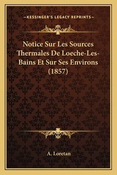 portada Notice Sur Les Sources Thermales De Loeche-Les-Bains Et Sur Ses Environs (1857) (in French)