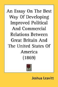 portada an essay on the best way of developing improved political and commercial relations between great britain and the united states of america (1869) (en Inglés)