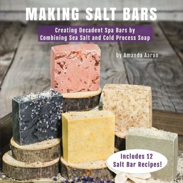 portada Making Salt Bars: Creating Decadent spa Bars by Combining sea Salt and Cold Process Soap (en Inglés)