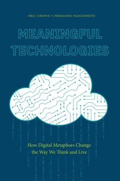 portada Meaningful Technologies: How Digital Metaphors Change the way we Think and Live (en Inglés)