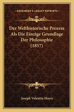 portada Der Welthistorische Prozess Als Die Einzige Grundlage Der Philosophie (1857) (in German)