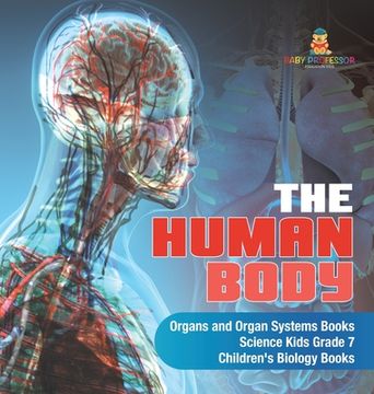 portada The Human Body Organs and Organ Systems Books Science Kids Grade 7 Children's Biology Books (en Inglés)