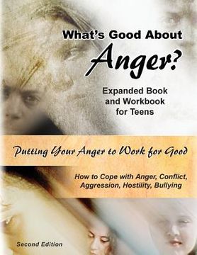 portada What's Good About Anger? Expanded Book & Workbook for Teens: How to Cope with Anger, Conflict, Aggression, Hostility & Bullying (Second Edition) (en Inglés)