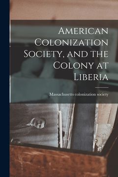 portada American Colonization Society, and the Colony at Liberia (en Inglés)