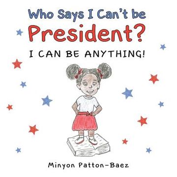 portada Who Says I Can't Be President?: I Can Be Anything!