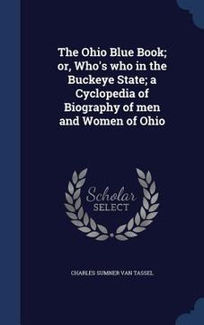 portada The Ohio Blue Book; or, Who's who in the Buckeye State; a Cyclopedia of Biography of men and Women of Ohio (en Inglés)