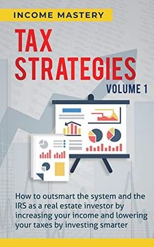 portada Tax Strategies: How to Outsmart the System and the irs as a Real Estate Investor by Increasing Your Income and Lowering Your Taxes by Investing Smarter Volume 1 (en Inglés)