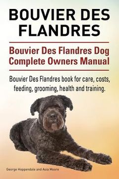 portada Bouvier Des Flandres. Bouvier Des Flandres Dog Complete Owners Manual. Bouvier Des Flandres book for care, costs, feeding, grooming, health and traini (en Inglés)
