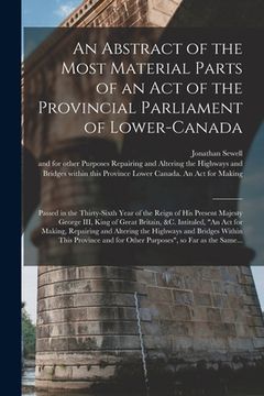 portada An Abstract of the Most Material Parts of an Act of the Provincial Parliament of Lower-Canada [microform]: Passed in the Thirty-sixth Year of the Reig (en Inglés)