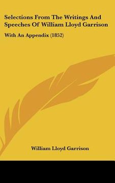 portada selections from the writings and speeches of william lloyd garrison: with an appendix (1852) (en Inglés)