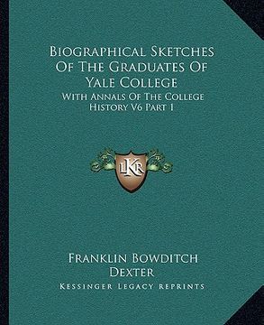 portada biographical sketches of the graduates of yale college: with annals of the college history v6 part 1: september 1805-september 1815 (in English)
