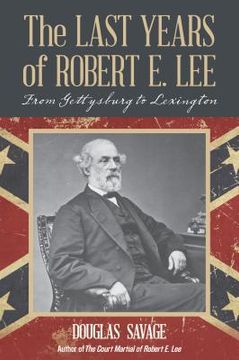 portada The Last Years of Robert E. Lee: From Gettysburg to Lexington (en Inglés)