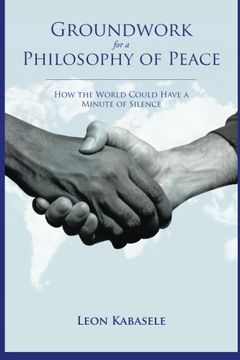 portada Groundwork for a Philosophy of Peace: How the World Could Have a Minute of Silence.