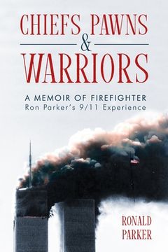 portada Chiefs, Pawns and Warriors: A Memoir of Firefighter Ron Parker's 9/11 Experience (en Inglés)
