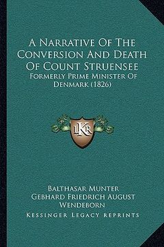 portada a narrative of the conversion and death of count struensee: formerly prime minister of denmark (1826) (en Inglés)