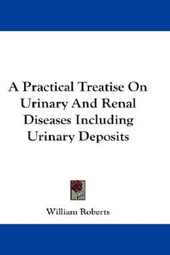portada a practical treatise on urinary and renal diseases including urinary deposits (en Inglés)