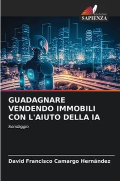 portada Guadagnare Vendendo Immobili Con l'Aiuto Della Ia (en Italiano)