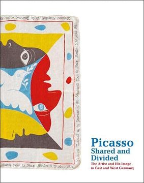 portada Picasso Shared and Divided the Artist and his Image in East and West Germany (en Inglés)