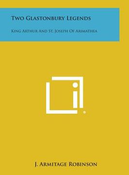 portada Two Glastonbury Legends: King Arthur and St. Joseph of Arimathea (en Inglés)