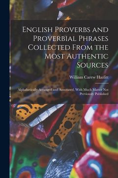 portada English Proverbs and Proverbial Phrases Collected From the Most Authentic Sources: Alphabetically Arranged and Annotated, With Much Matter Not Previou