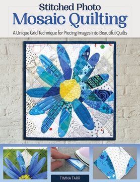 portada Stitched Photo Mosaic Quilting: A Unique Grid Technique for Piecing Images Into Beautiful Quilts (Landauer) for Intermediate to Advanced Quilters - Learn how to Turn a Cherished Picture Into a Quilt (en Inglés)