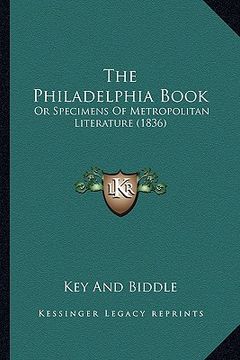 portada the philadelphia book the philadelphia book: or specimens of metropolitan literature (1836) or specimens of metropolitan literature (1836) (en Inglés)