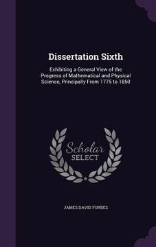 portada Dissertation Sixth: Exhibiting a General View of the Progress of Mathematical and Physical Science, Principally From 1775 to 1850 (en Inglés)
