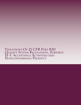 portada Violations Of 21 CFR Part 820 Quality System Regulation, Subparts H-I: Acceptance Activities and Nonconforming Product: Warning Letters Issued by U.S. (en Inglés)
