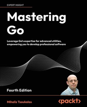 portada Mastering Go - Fourth Edition: Leverage Go's expertise for advanced utilities, empowering you to develop professional software (in English)