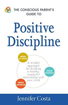 portada The Conscious Parent's Guide to Positive Discipline: A Mindful Approach for Building a Healthy, Respectful Relationship with Your Child (The Conscious Parent's Guides) (en Inglés)