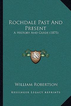 portada rochdale past and present: a history and guide (1875) (en Inglés)