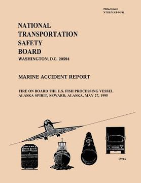 portada Marine Accident Report: Fire on Board the U.S. Fish Processing Vessel Alaska Spirit, Seward, Alaska, May 27, 1995 (en Inglés)