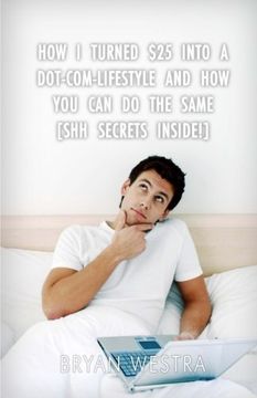 portada How I Turned $25 Into A Dot-Com-Lifestyle And How You Can Do The Same: [Shh? Secrets Inside!]