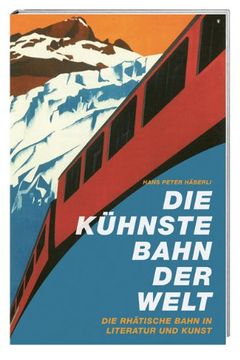 portada Die kühnste Bahn der Welt: Die Rhätische Bahn in Literatur und Kunst (en Alemán)
