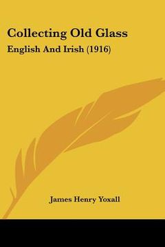 portada collecting old glass: english and irish (1916) (en Inglés)