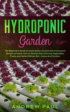 portada Hydroponic Garden: The Beginner's Guide to Easily Build a Sustainable Hydroponic System at Home. How to Quickly Start Growing Vegetables, (en Inglés)