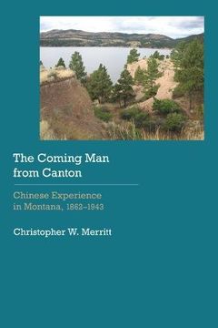 portada Coming Man from Canton: Chinese Experience in Montana, 1862-1943 (Historical Archaeology of the American West)