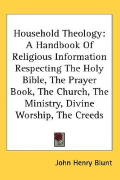 portada household theology: a handbook of religious information respecting the holy bible, the prayer book, the church, the ministry, divine worsh (in English)