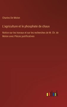portada L'agriculture et le phosphate de chaux: Notice sur les travaux et sur les recherches de M. Ch. de Molon avec Pièces justificatives (en Francés)