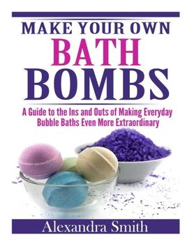portada Make Your Own Bath Bombs: A Guide to the Ins and Outs of Making Everyday Bubble