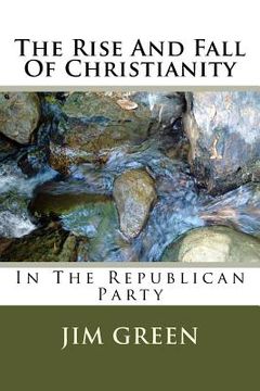 portada The Rise And Fall Of Christianity: In The Republican Party