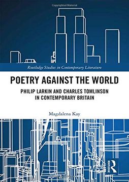 portada Poetry Against the World: Philip Larkin and Charles Tomlinson in Contemporary Britain (en Inglés)