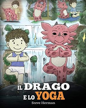 portada Il Drago e lo Yoga: (The Yoga Dragon) una Simpatica Storia per Bambini, per Educarli al Potere Dello Yoga per Rafforzare il Corpo e Calmare la Mente. (my Dragon Books Italiano) (en Italiano)